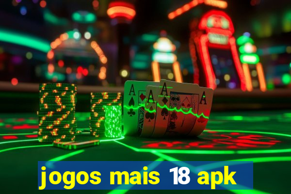 jogos mais 18 apk